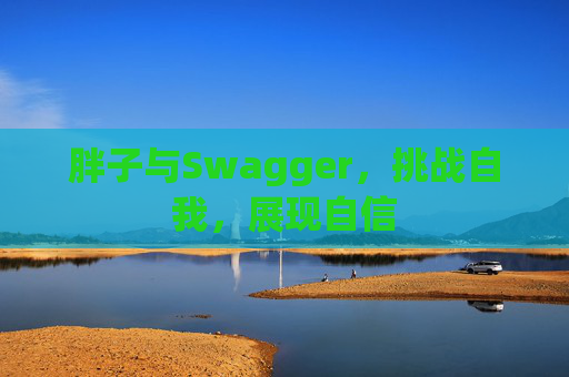 胖子与Swagger，挑战自我，展现自信